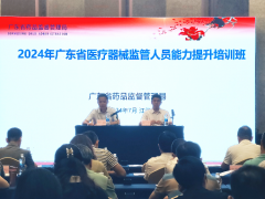 广东省药品监管局举办2024年全省医疗器械监管人员能力提升培训班
